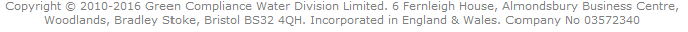 Copyright © 2010-2015 Green Compliance Water Division Limited, 10 Mead Court, Cooper Road, Thornbury, BS35 3UW Incorporated in England & Wales. Company No 03572340